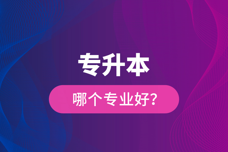專升本哪個專業(yè)好？