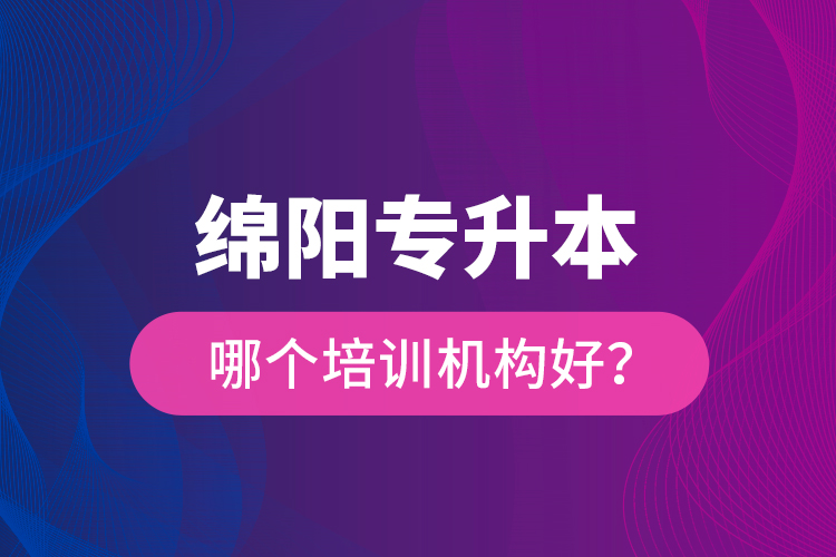 綿陽(yáng)專升本哪個(gè)培訓(xùn)機(jī)構(gòu)好？