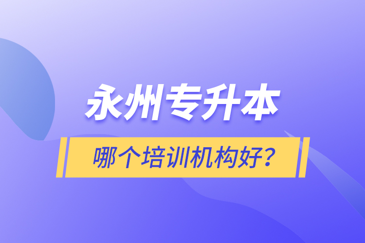 永州專升本哪個(gè)培訓(xùn)機(jī)構(gòu)好？