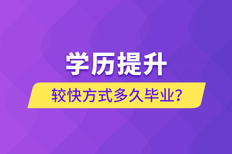 學(xué)歷提升較快方式多久畢業(yè)？