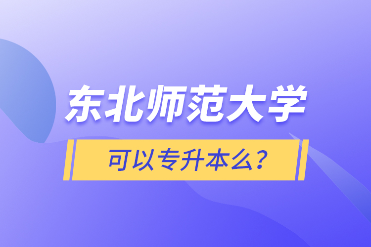 東北師范大學(xué)可以專升本么？