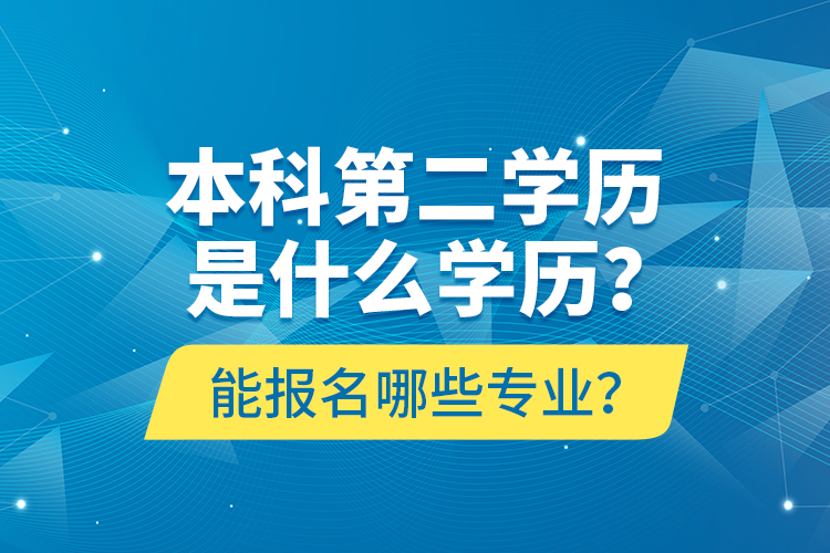 本科第二學(xué)歷是什么學(xué)歷？能報名哪些專業(yè)？