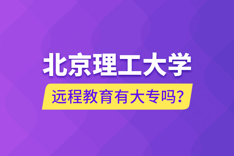 北京理工大學遠程教育有大專嗎？