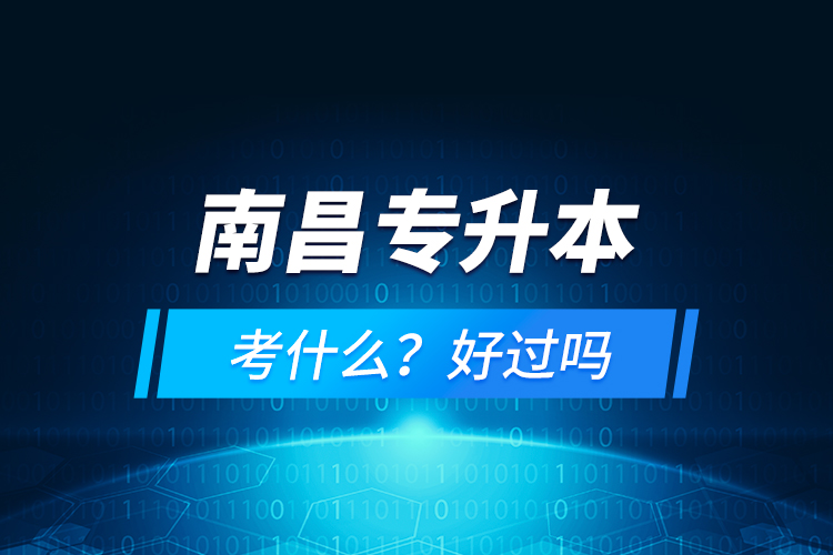 南昌專(zhuān)升本考什么？好過(guò)嗎