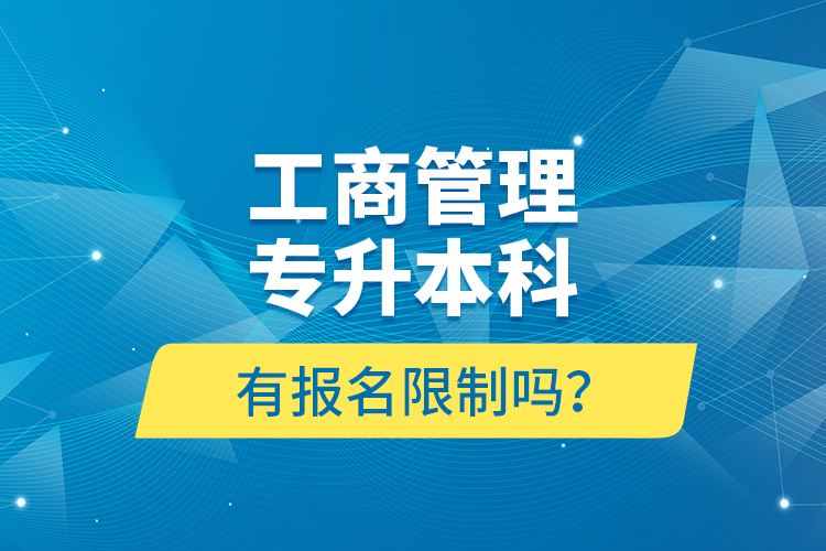 工商管理專升本科有報(bào)名限制嗎？