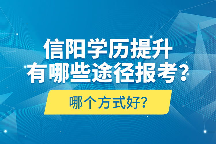 信陽學(xué)歷提升有哪些途徑報(bào)考？哪個(gè)方式好？