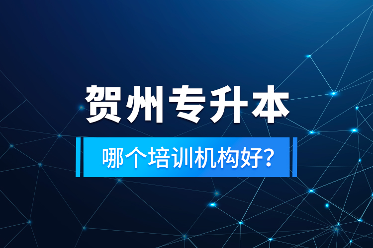 賀州專(zhuān)升本哪個(gè)培訓(xùn)機(jī)構(gòu)好？