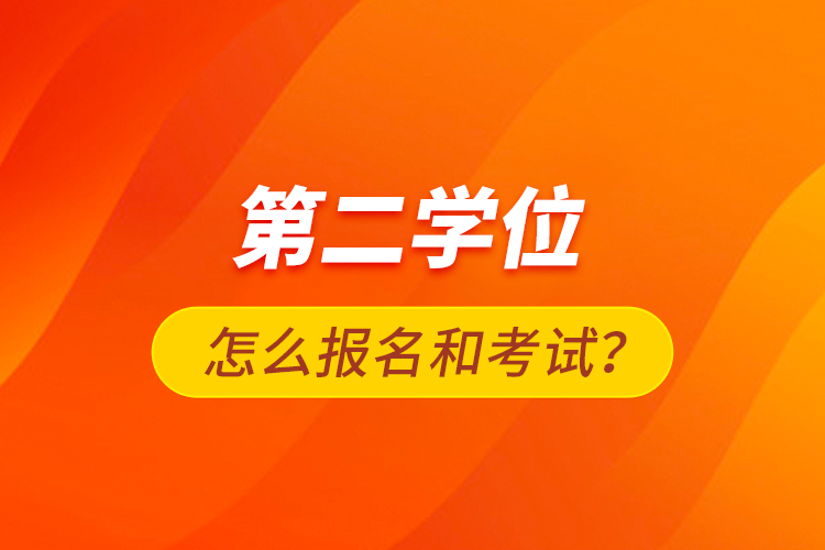 第二學(xué)位怎么報(bào)名和考試？