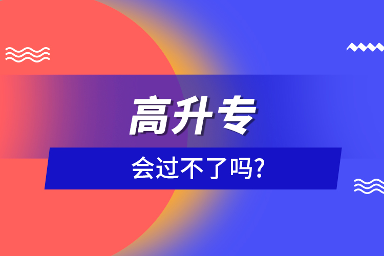 高升專會(huì)過(guò)不了嗎?