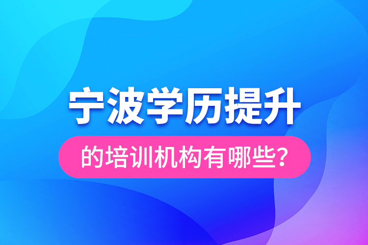寧波學歷提升的培訓機構有哪些？