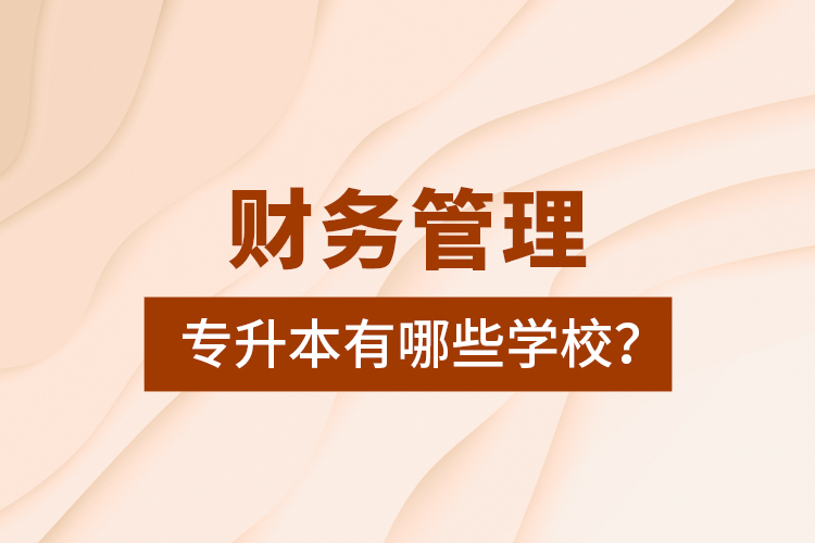 財(cái)務(wù)管理專升本有哪些學(xué)校？