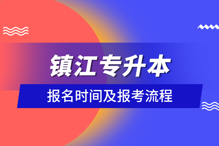 鎮(zhèn)江專升本報(bào)名時間及報(bào)考流程