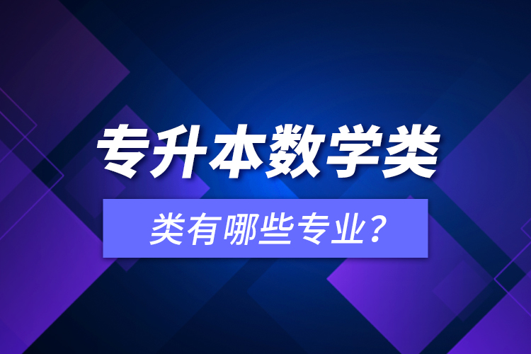 專升本數(shù)學(xué)類有哪些專業(yè)？