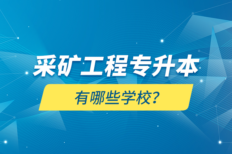 采礦工程專升本有哪些學(xué)校？