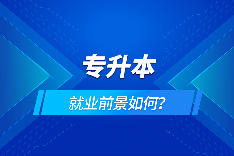 專升本就業(yè)前景如何？