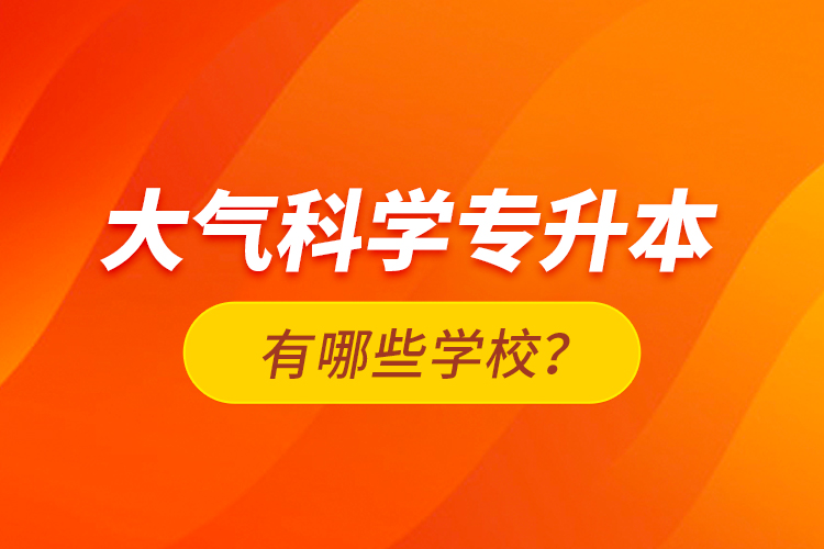 大氣科學(xué)專升本有哪些學(xué)校？
