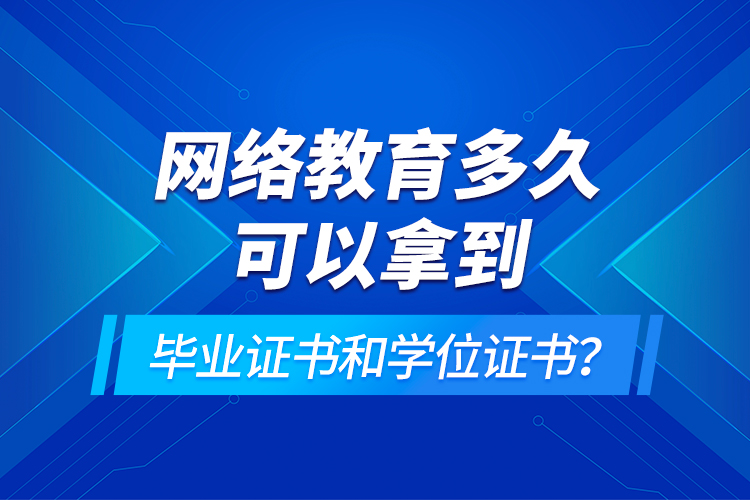 網(wǎng)絡(luò)教育多久可以拿到畢業(yè)證書和學(xué)位證書？