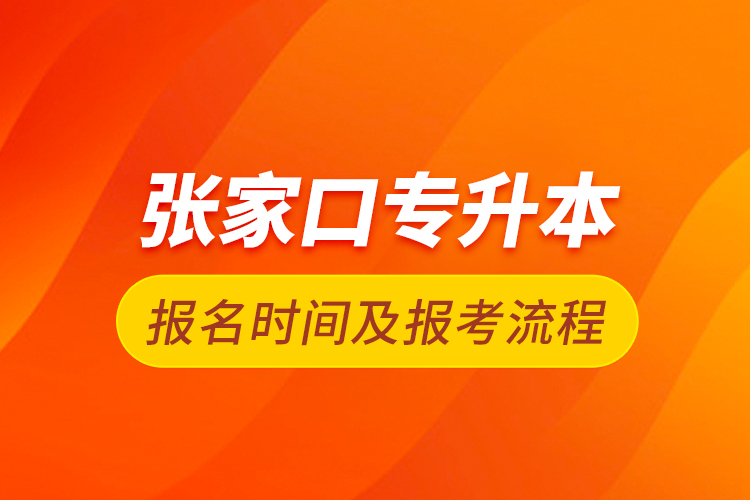 張家口專(zhuān)升本報(bào)名時(shí)間及報(bào)考流程