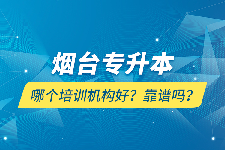 煙臺專升本哪個培訓機構(gòu)好？靠譜嗎？