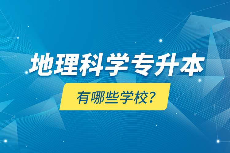 地理科學(xué)專升本有哪些學(xué)校？