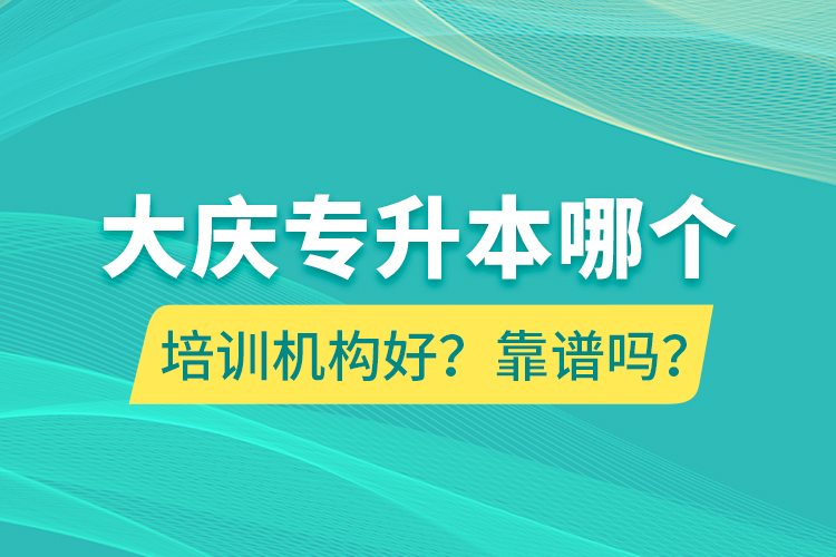 大慶專升本哪個(gè)培訓(xùn)機(jī)構(gòu)好？靠譜嗎？