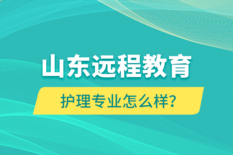 山東遠(yuǎn)程教育護理專業(yè)怎么樣？