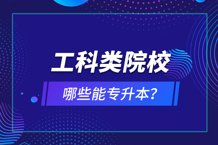 工科類院校哪些能專升本？