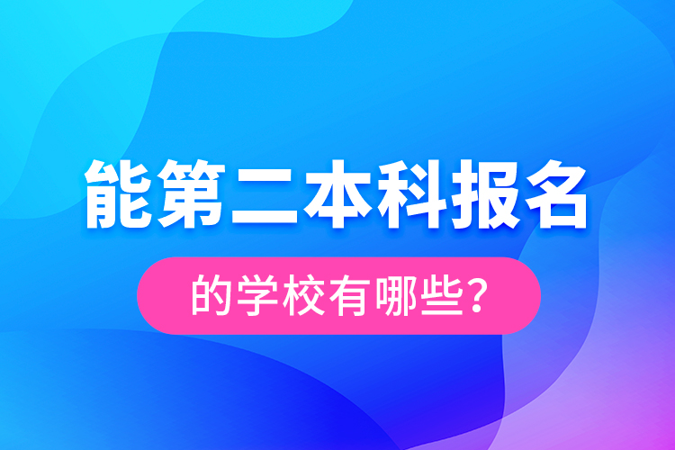 能第二本科報名的學(xué)校有哪些？