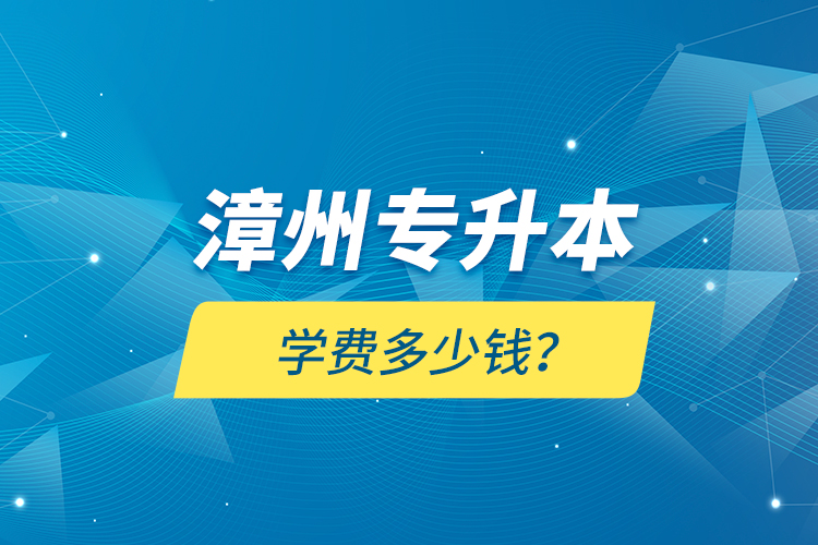 漳州專升本學(xué)費(fèi)多少錢(qián)？