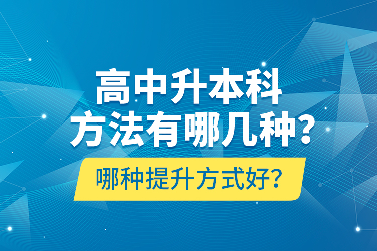 高中升本科方法有哪幾種？哪種提升方式好？