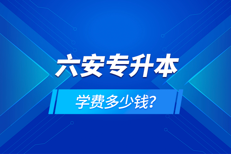 六安專升本學(xué)費(fèi)多少錢？