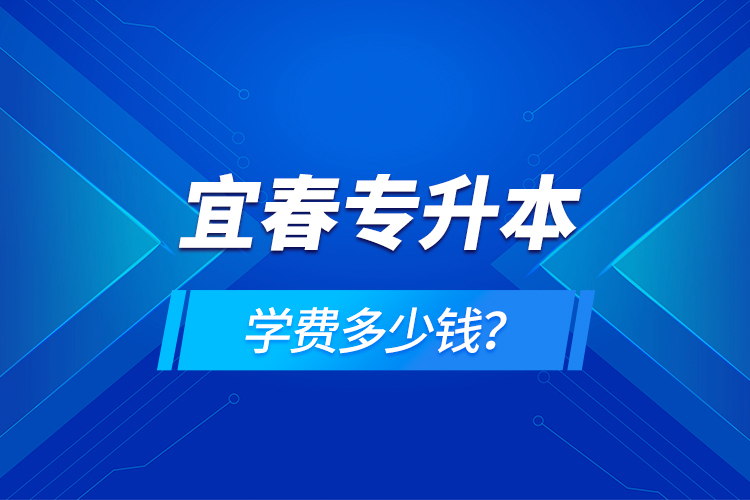 宜春專(zhuān)升本學(xué)費(fèi)多少錢(qián)？