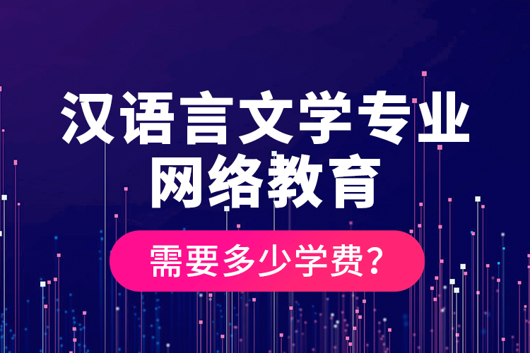 漢語言文學(xué)專業(yè)網(wǎng)絡(luò)教育需要多少學(xué)費？