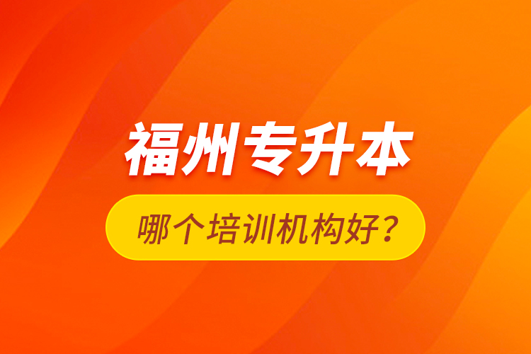 福州專升本哪個培訓機構好？