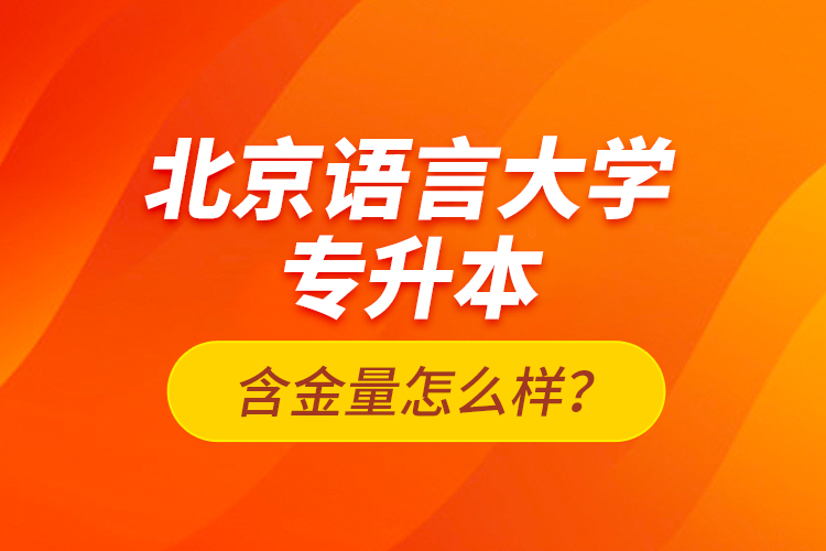 北京語言大學(xué)專升本含金量怎么樣？