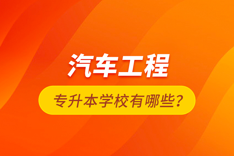 汽車工程專升本學校有哪些？