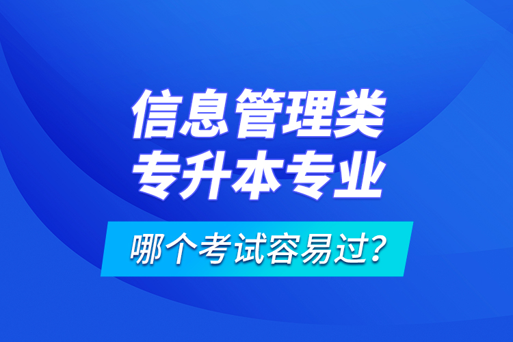 信息管理類專升本專業(yè)哪個考試容易過？