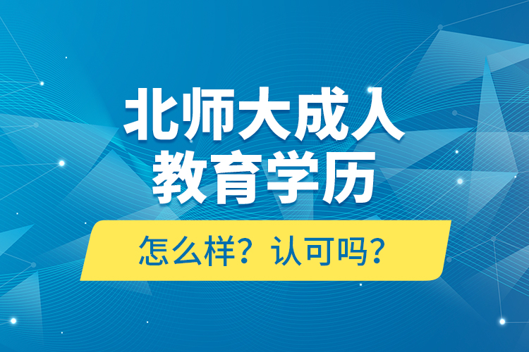 北師大成人教育學(xué)歷怎么樣？認(rèn)可嗎？