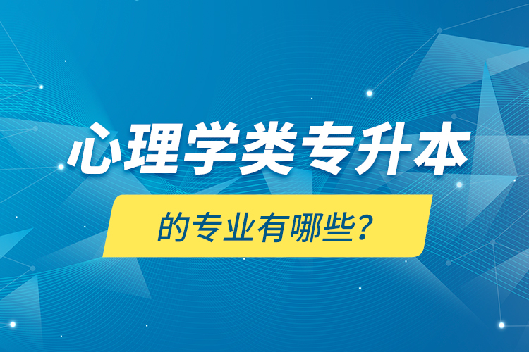 心理學類專升本的專業(yè)有哪些？