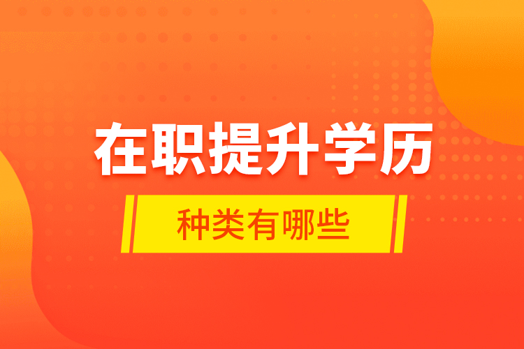 在職提升學(xué)歷種類有哪些？