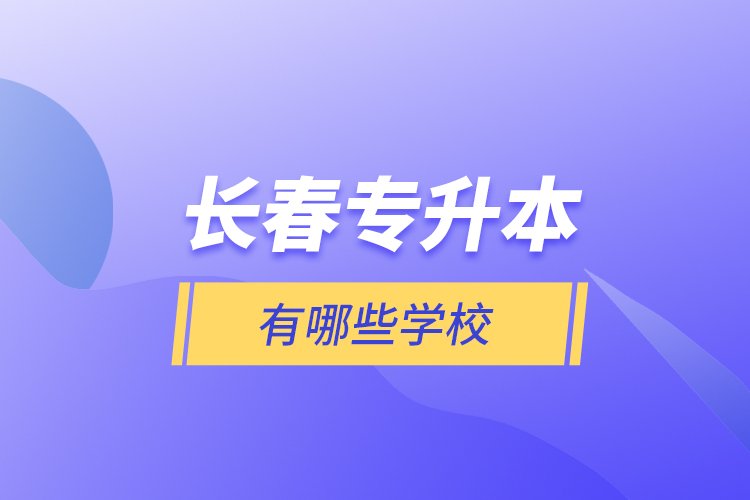長春專升本有哪些學(xué)校？