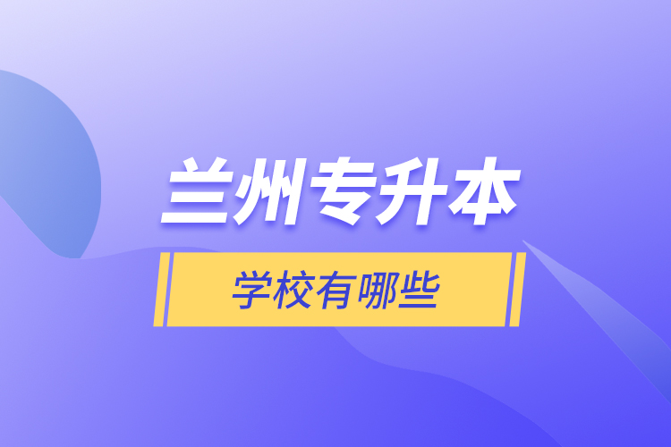 蘭州專升本學校有哪些？