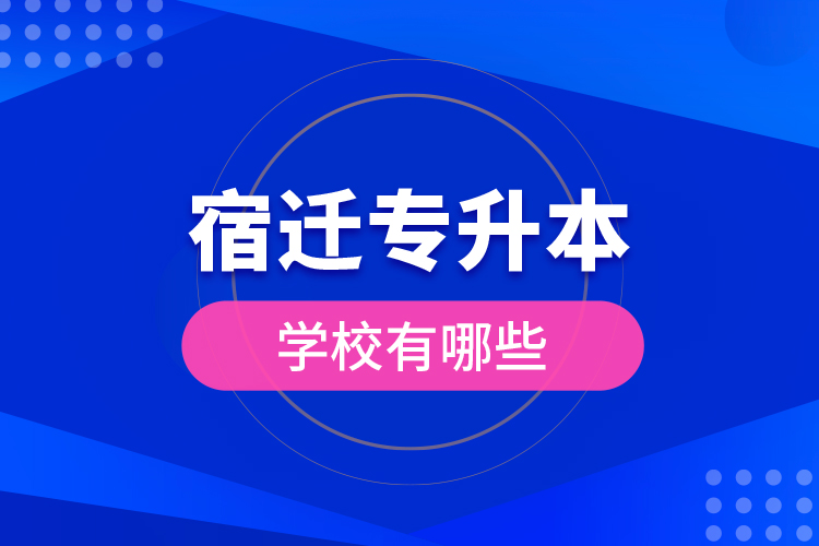 宿遷專升本學(xué)校有哪些？