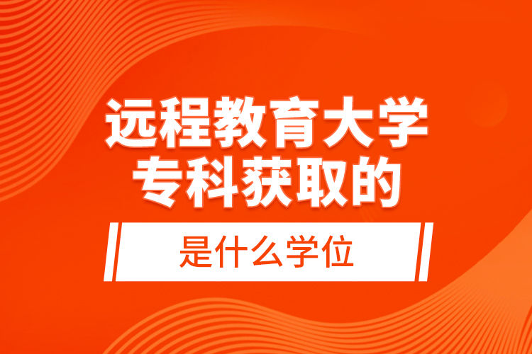 遠(yuǎn)程教育大學(xué)?？偏@取的是什么學(xué)位