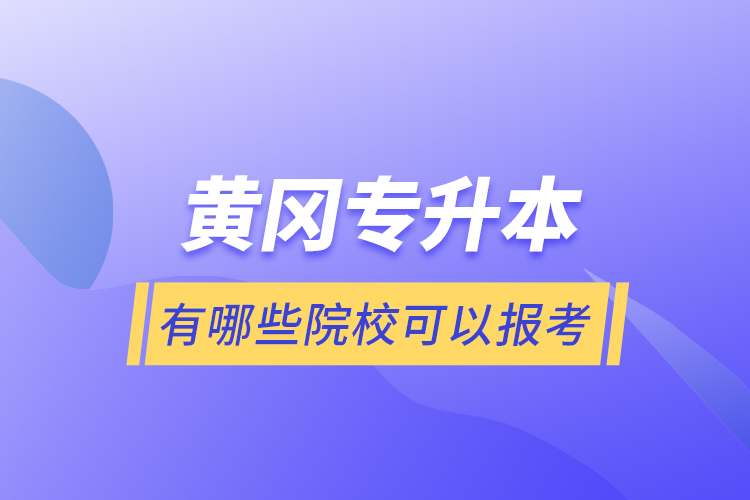 黃岡專升本有哪些院?？梢詧罂?？