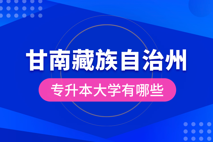 甘南藏族自治州專升本大學(xué)有哪些？
