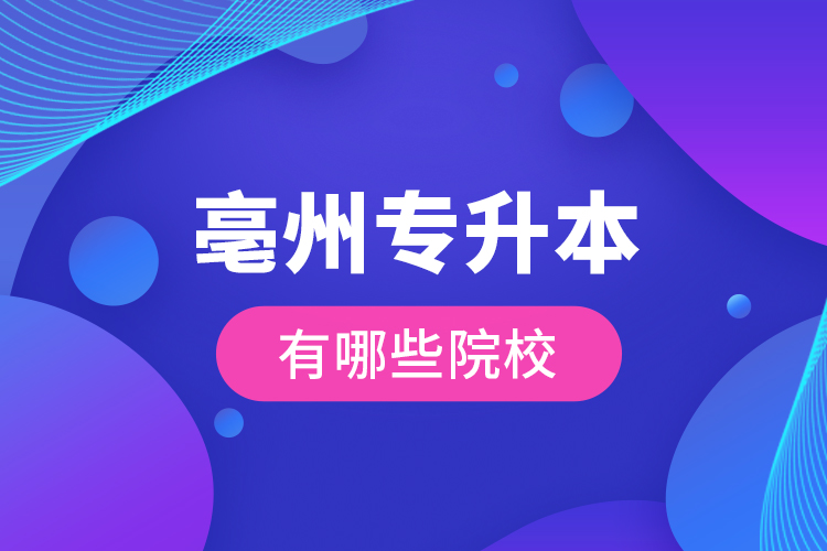 亳州專升本有哪些院校？