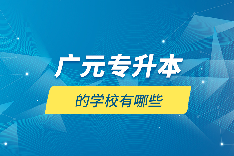 廣元專升本的學(xué)校有哪些？
