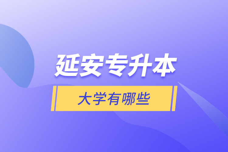 延安專升本大學(xué)有哪些？