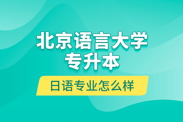 北京語言大學(xué)專升本日語專業(yè)怎么樣？
